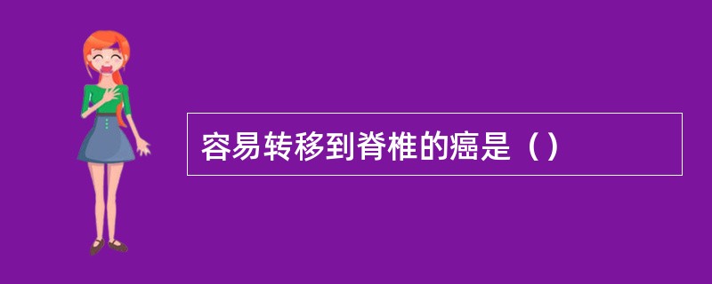 容易转移到脊椎的癌是（）