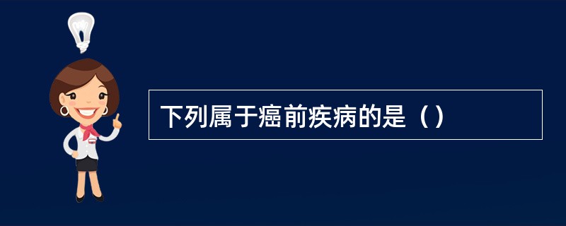 下列属于癌前疾病的是（）