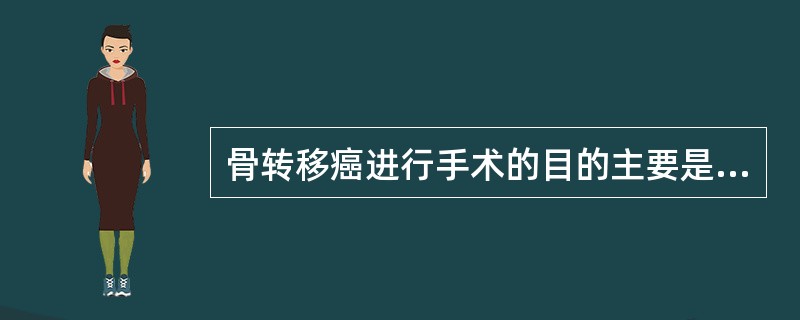 骨转移癌进行手术的目的主要是（）