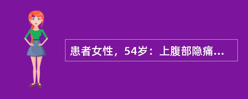 患者女性，54岁：上腹部隐痛不适1年半，加重3个月入院，上腹痛不规则，偶伴嗳气，饭后饱胀。近一个月体重减轻3公斤，大小便正常，原有慢性萎缩性胃炎病史，体验：消瘦，左锁骨上可扪及一约花米大小淋巴结，质中