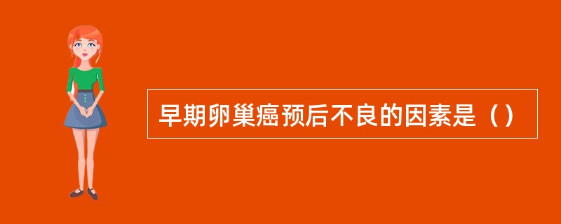 早期卵巢癌预后不良的因素是（）