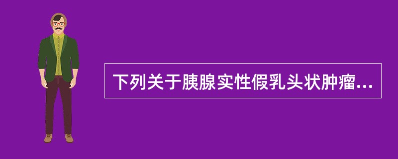 下列关于胰腺实性假乳头状肿瘤的描述正确的是（）