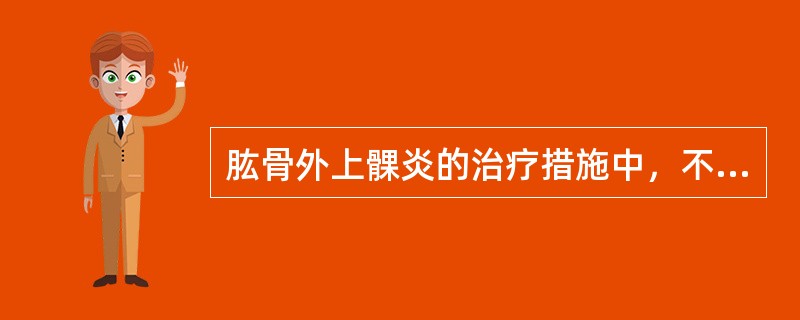 肱骨外上髁炎的治疗措施中，不恰当的是