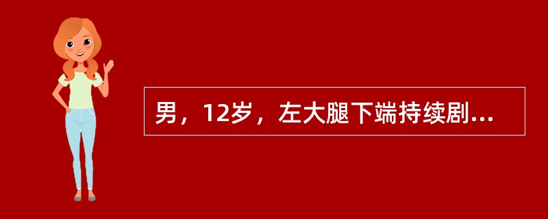 男，12岁，左大腿下端持续剧痛伴高热3天，寒战，头痛。食欲差。查体：体温39℃，左大腿下端稍肿，局部皮温高，深压痛，右膝活动时疼痛加重。化验检查：白细胞8×10<img width="