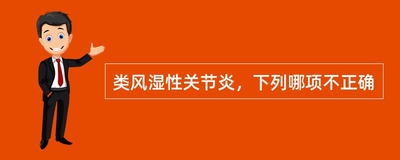 类风湿性关节炎，下列哪项不正确