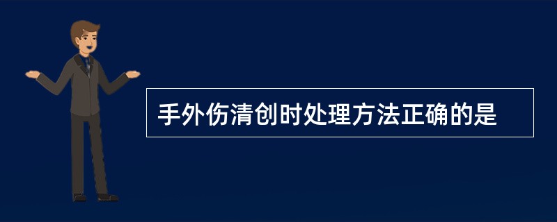 手外伤清创时处理方法正确的是