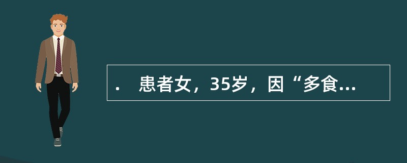 .　患者女，35岁，因“多食、肥胖、闭经、血糖高1年”来诊。查体：BP170/100mmHg；身高160cm，体重75kg；腹部、臀部脂肪堆积，紫纹（＋）。血糖10.1mmol/L。初诊库欣综合征。如