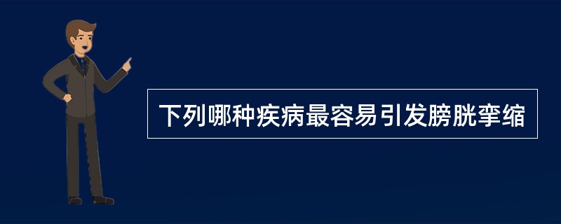 下列哪种疾病最容易引发膀胱挛缩