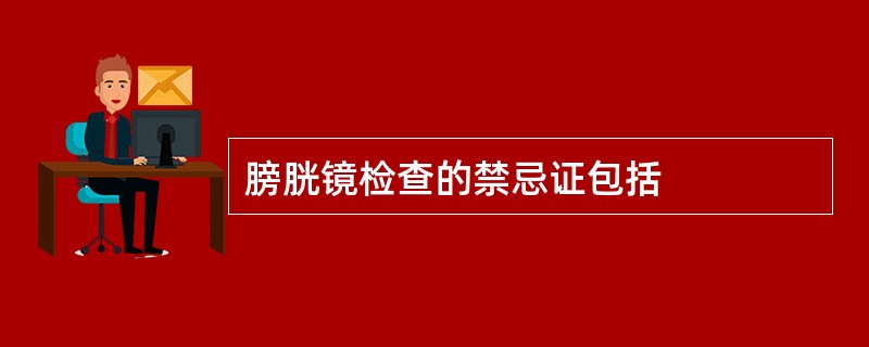 膀胱镜检查的禁忌证包括