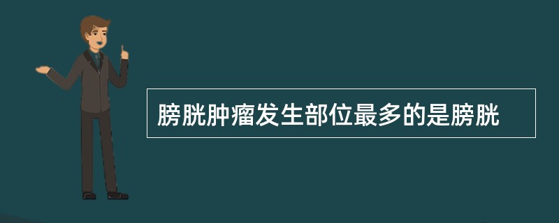 膀胱肿瘤发生部位最多的是膀胱