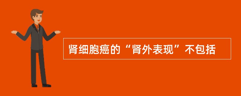 肾细胞癌的“肾外表现”不包括