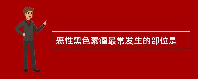 恶性黑色素瘤最常发生的部位是