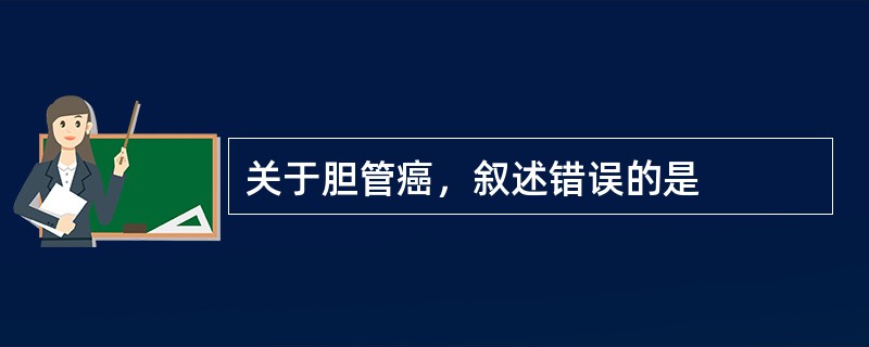 关于胆管癌，叙述错误的是