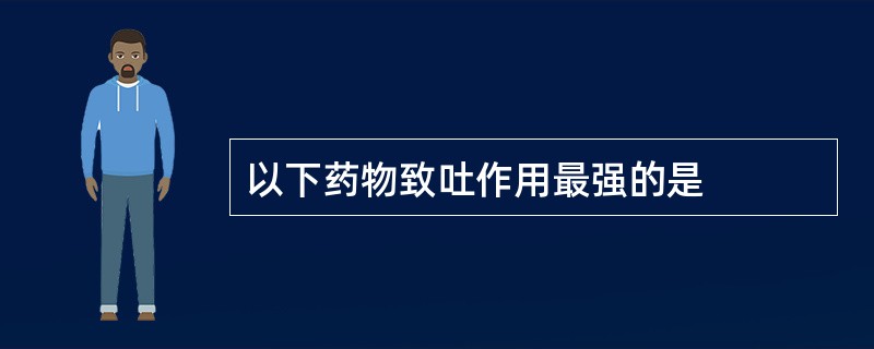 以下药物致吐作用最强的是