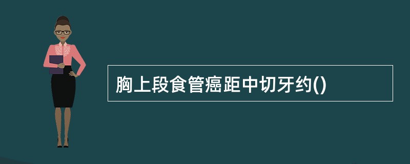 胸上段食管癌距中切牙约()