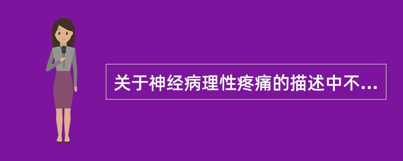 关于神经病理性疼痛的描述中不正确的是