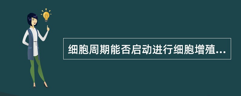 细胞周期能否启动进行细胞增殖，主要的调控点在