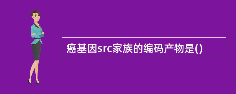 癌基因src家族的编码产物是()