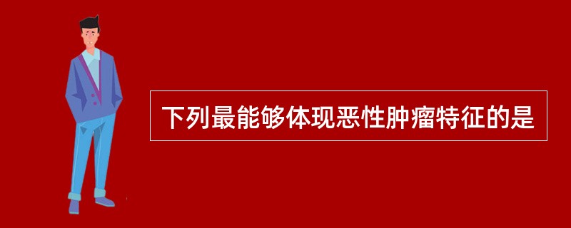 下列最能够体现恶性肿瘤特征的是