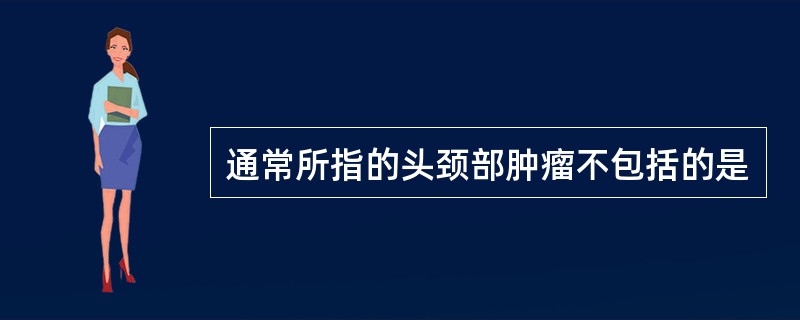 通常所指的头颈部肿瘤不包括的是