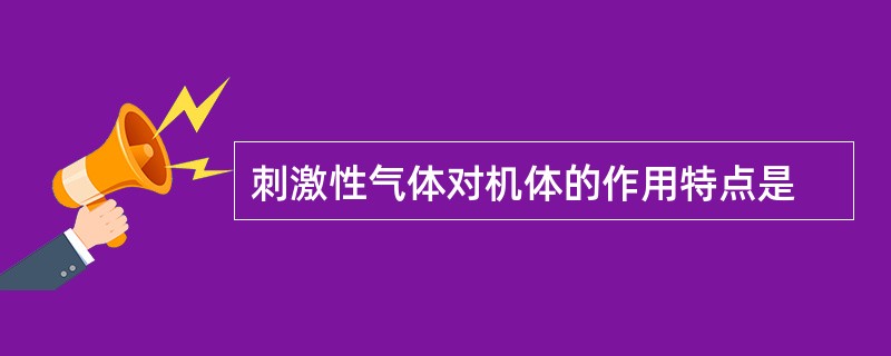 刺激性气体对机体的作用特点是