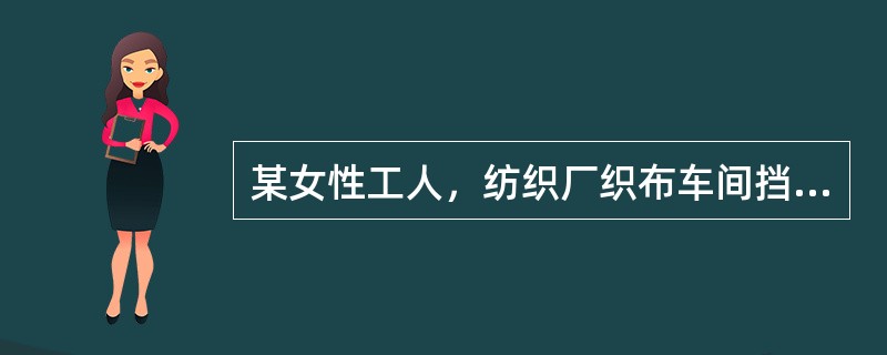 某女性工人，纺织厂织布车间挡车工，工龄15年。因近几个月与他人交谈时感觉听力下降而就诊从职业性损害角度考虑，最可能诊断的职业病是