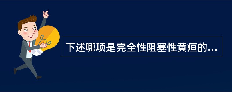 下述哪项是完全性阻塞性黄疸的表现