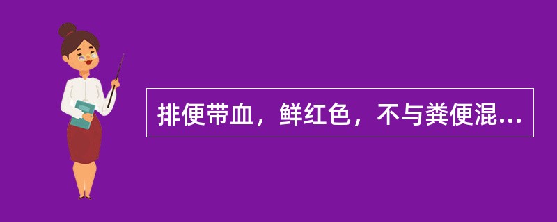 排便带血，鲜红色，不与粪便混合，粘附于粪便表面，常见于