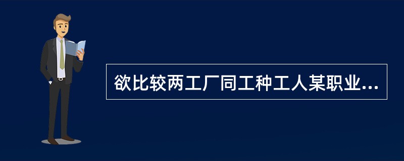 欲比较两工厂同工种工人某职业病患病率的高低，需假设