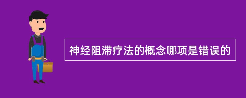 神经阻滞疗法的概念哪项是错误的