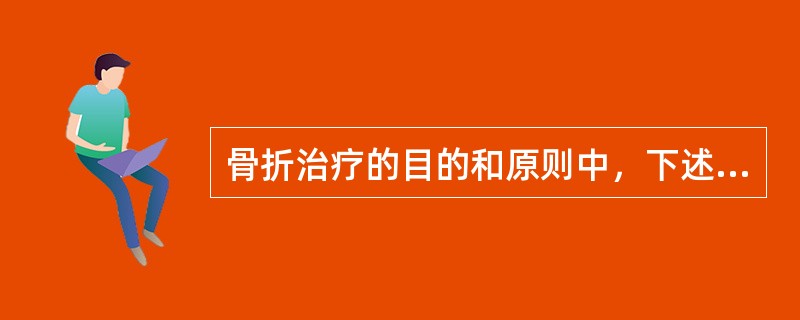 骨折治疗的目的和原则中，下述错误的是