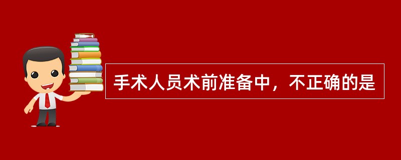 手术人员术前准备中，不正确的是