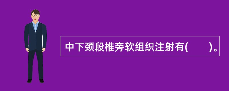 中下颈段椎旁软组织注射有(　　)。