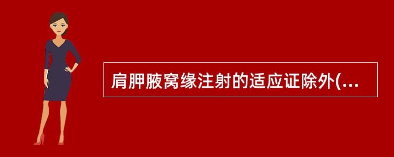 肩胛腋窝缘注射的适应证除外(　　)。