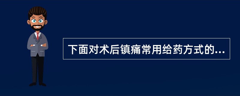 下面对术后镇痛常用给药方式的叙述中不正确的是(　　)。