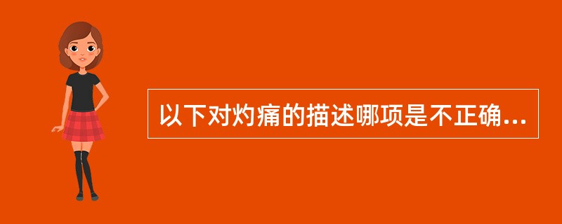 以下对灼痛的描述哪项是不正确的？(　　)