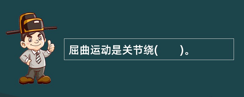 屈曲运动是关节绕(　　)。