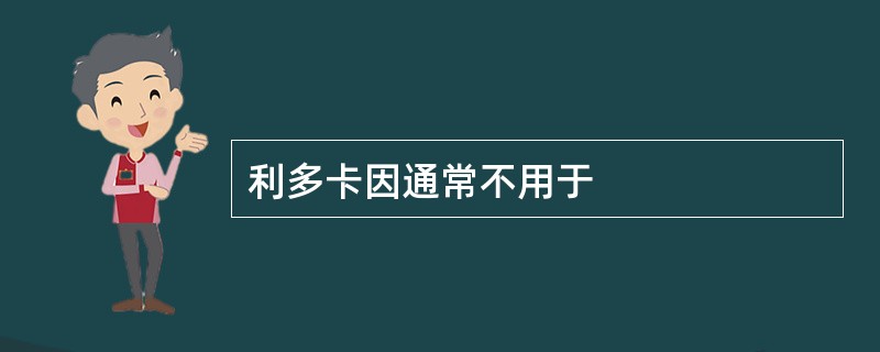 利多卡因通常不用于