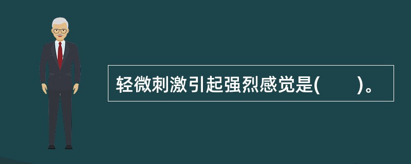 轻微刺激引起强烈感觉是(　　)。