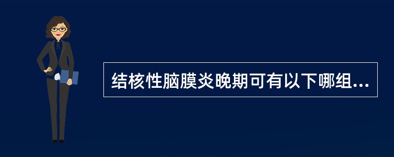 结核性脑膜炎晚期可有以下哪组临床表现 ( )