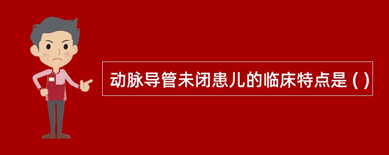 动脉导管未闭患儿的临床特点是 ( )