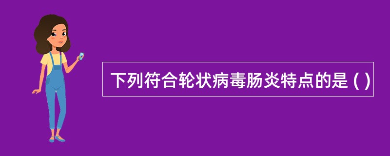 下列符合轮状病毒肠炎特点的是 ( )