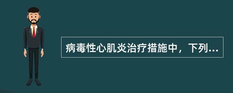病毒性心肌炎治疗措施中，下列哪些是正确的 ( )