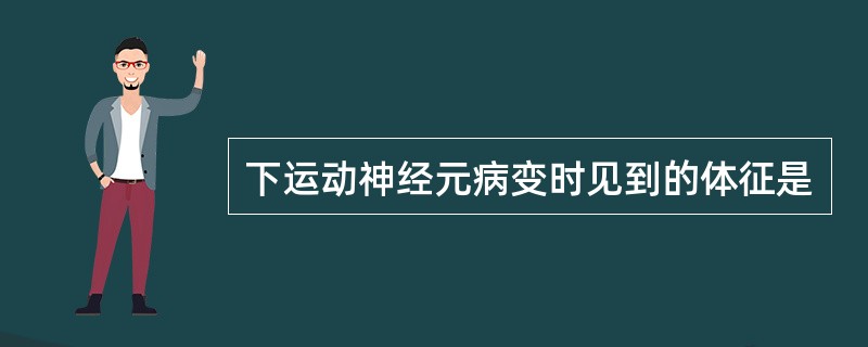 下运动神经元病变时见到的体征是