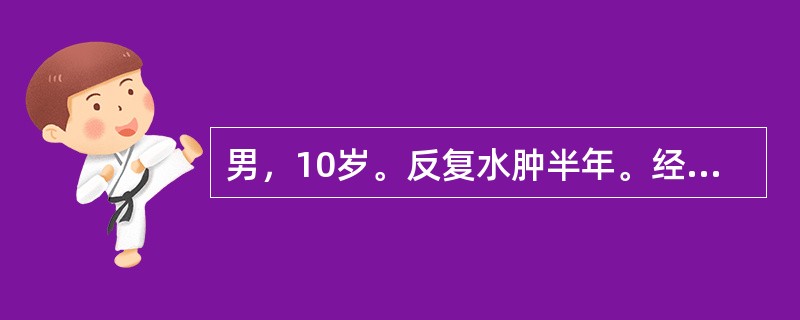 男，10岁。反复水肿半年。经泼尼松足量并间断应用呋塞米治疗，病情一度好转，2周前患儿出现腰痛伴血尿，水肿加重，并出现腹水，近4天不能下地活动。血压150/100mmHg，尿蛋白（+++～++++），红