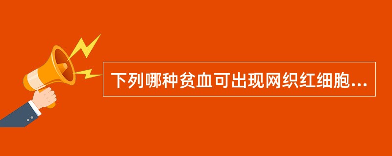 下列哪种贫血可出现网织红细胞计数增多