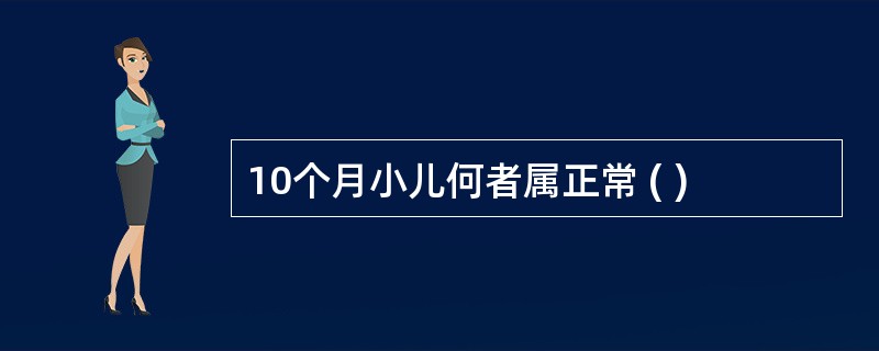 10个月小儿何者属正常 ( )