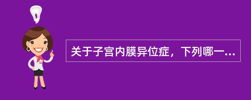 关于子宫内膜异位症，下列哪一项不正确（）