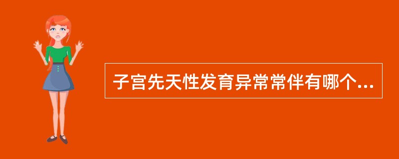 子宫先天性发育异常常伴有哪个器官异常（）