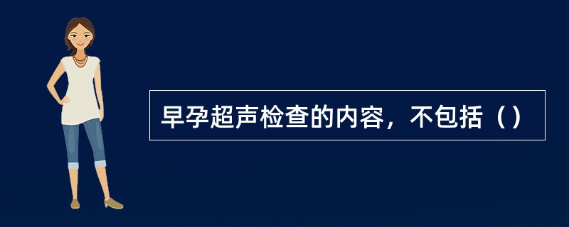 早孕超声检查的内容，不包括（）